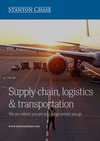 Supply chain, logistics
& transportation
www.stantonchase.com
We are where you are and we go where you go
 