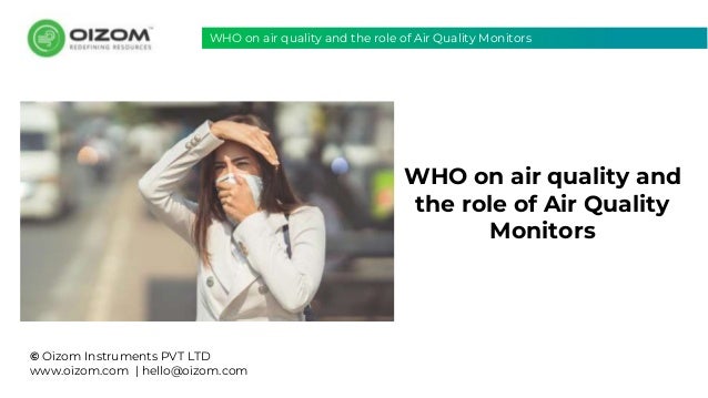 WHO on air quality and
the role of Air Quality
Monitors
© Oizom Instruments PVT LTD
www.oizom.com | hello@oizom.com
WHO on air quality and the role of Air Quality Monitors
 