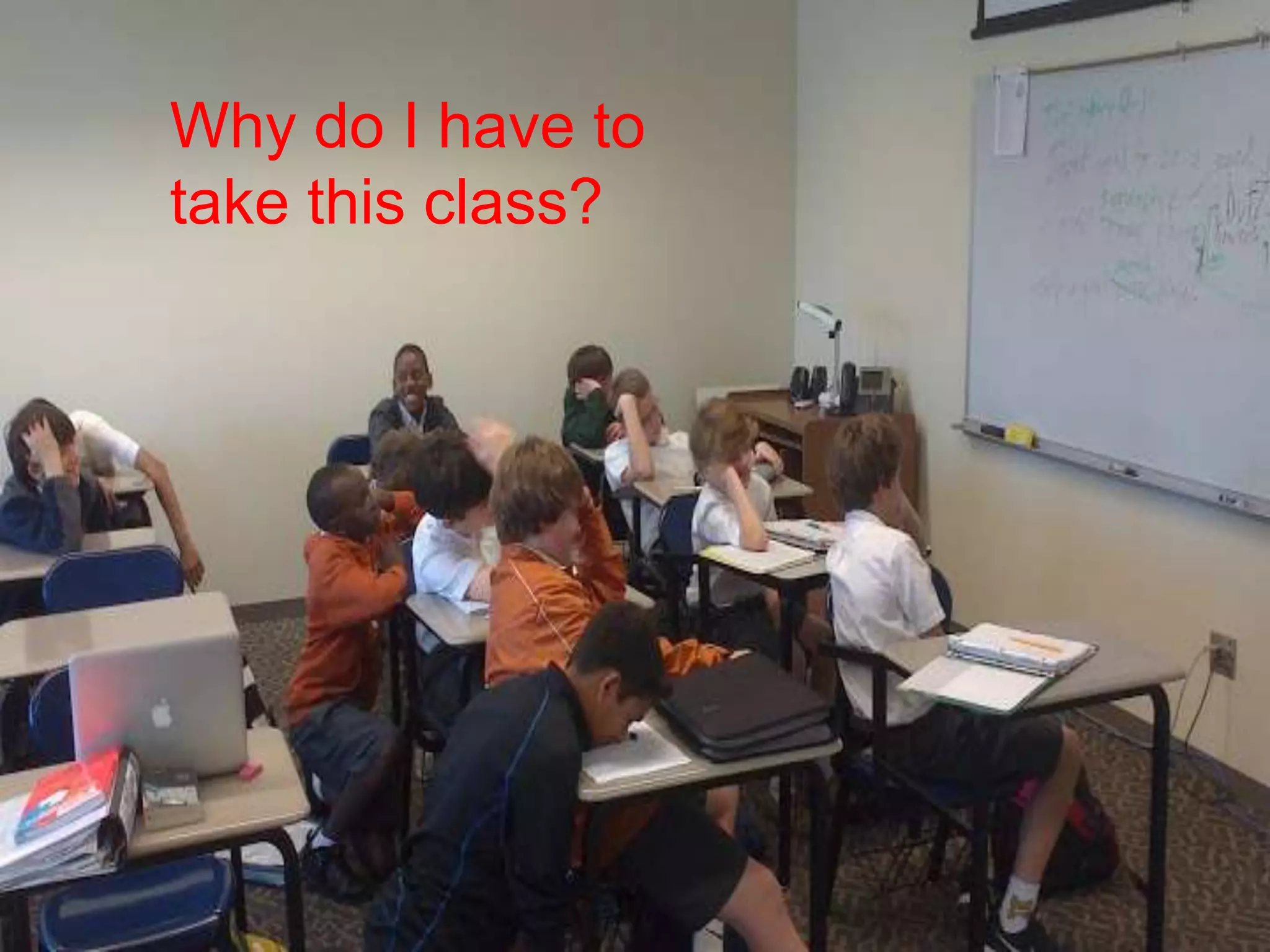 Why do I have to
take this class?
 