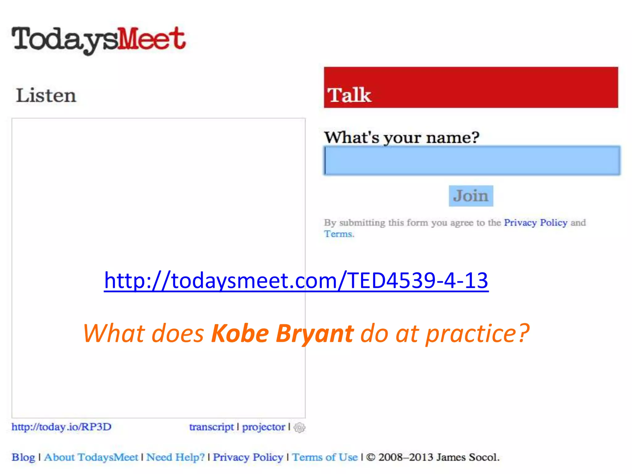 http://todaysmeet.com/TED4539-4-13
What does Kobe Bryant do at practice?
 