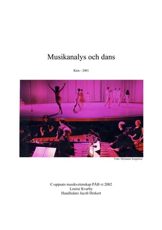 Musikanalys och dans
Rain - 2001
Foto: Hermann Sorgeloos
C-uppsats musikvetenskap PÅB vt 2002
Louise Kvarby
Handledare Jacob Derkert
 