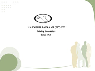 H.A VAN DER LAAN & KIE (PTY) LTD
Building Contractors
Since 1969
 