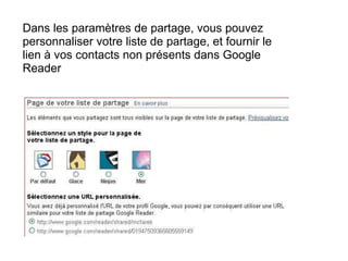 Dans les paramètres de partage, vous pouvez personnaliser votre liste de partage, et fournir le lien à vos contacts non présents dans Google Reader 