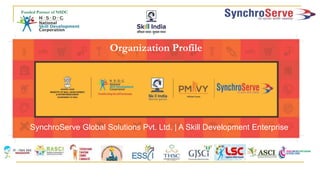 Funded Partner of NSDC
SynchroServe Global Solutions Pvt. Ltd. | A Skill Development Enterprise
Organization Profile
 