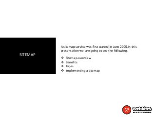 SITEMAP
A sitemap service was first started in June 2005.In this
presentation we are going to see the following.
 Sitemap-overview
 Benefits
 Types
 Implementing a sitemap
 