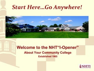 Start Here…Go Anywhere!
Welcome to the NHT“I-Opener”
About Your Community College
Established 1965
 