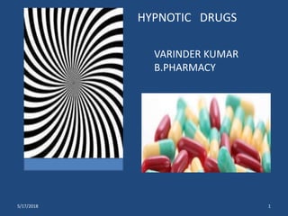 5/17/2018 1
HYPNOTIC DRUGS
VARINDER KUMAR
B.PHARMACY
 