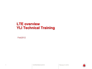Confidentiality level-C2
LTE overview
YLI Technical Training
Feb2012
February 14, 2012
1
 