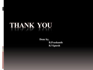 Done by,
B.Prashanth
R.Vignesh
 