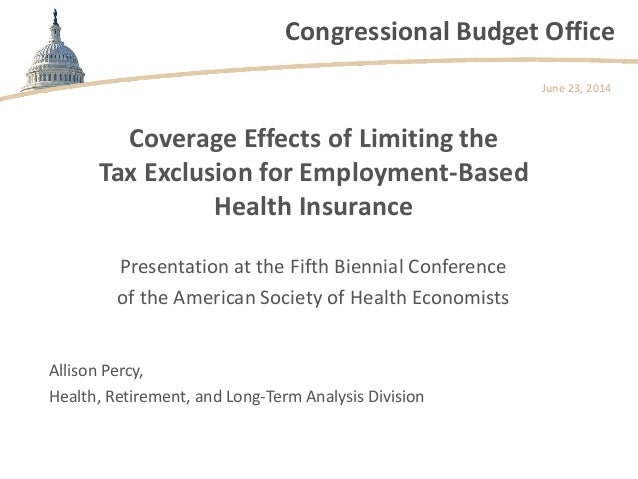 Congressional Budget Office
Coverage Effects of Limiting the
Tax Exclusion for Employment-Based
Health Insurance
Presentat...