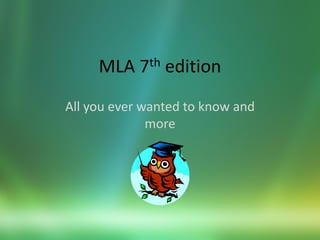 MLA 7th edition
All you ever wanted to know and
              more
 