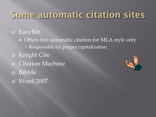    EasyBib
       Offers free automatic citation for MLA style only
         Responsible for proper capitalization
   Knight Cite
   Citation Machine
   BibMe
   Word 2007
 