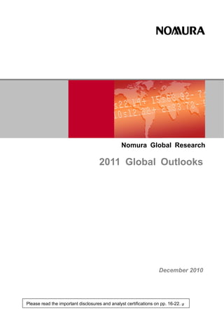 Nomura Global Research

                                     2011 Global Outlooks




                                                                    December 2010




Please read the important disclosures and analyst certifications on pp. 16-22. gl
 