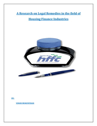 A Research on Legal Remedies in the field of
Housing Finance Industries
BY:
VINOD MUKUNTHAN
 