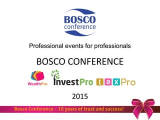 BOSCO CONFERENCE
2015
Professional events for professionals
 