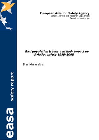 European Aviation Safety Agency
Safety Analysis and Research Department
Executive Directorate
Bird population trends and their impact on
Aviation safety 1999-2008
Ilias Maragakis
safetyreport
 