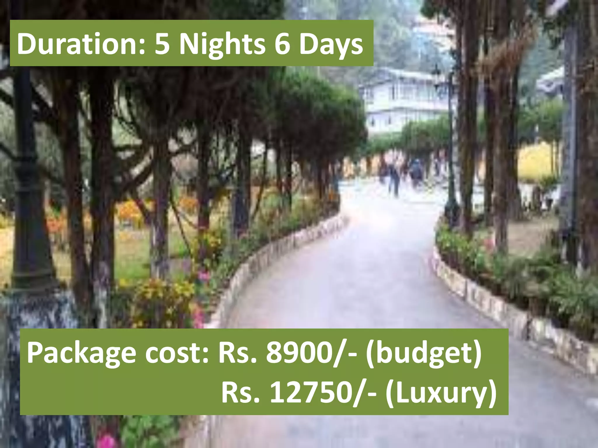 Duration: 5 Nights 6 Days
Package cost: Rs. 8900/- (budget)
Rs. 12750/- (Luxury)
