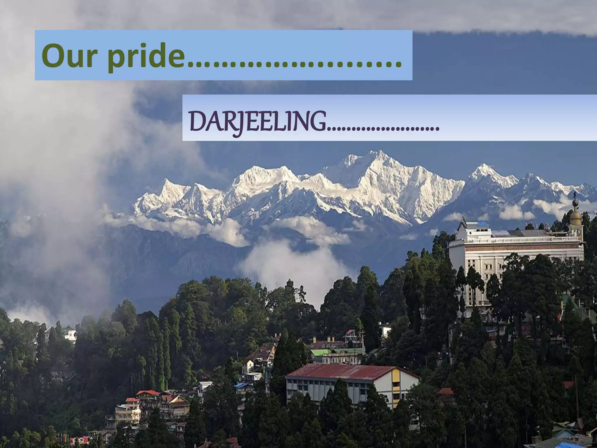Our pride…………….........
DARJEELING…………………..