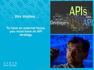 To have an external focus,
you must have an API
strategy.
... this implies ...
 