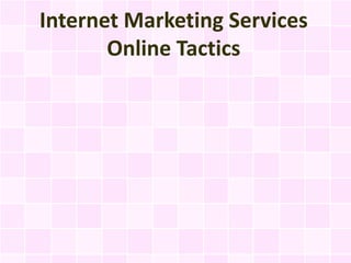 Internet Marketing Services
       Online Tactics
 