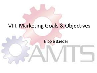VIII. Marketing Goals & ObjectivesNicole Baeder