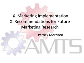 IX. Marketing ImplementationX. Recommendations for Future Marketing ResearchPatrick Morrison