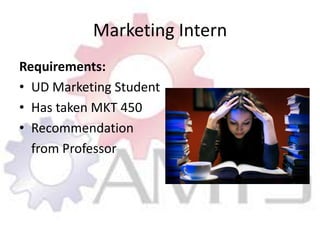 Marketing InternRequirements:UD Marketing StudentHas taken MKT 450Recommendation 	from Professor