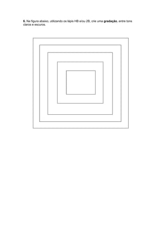 6. Na figura abaixo, utilizando os lápis HB e/ou 2B, crie uma gradação, entre tons
claros e escuros.

 