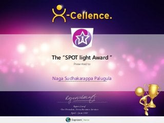The “SPOT light Award ”
Presented to
Naga Sudhakarappa Palugula
Rajeev Saraf
Vice President, Xerox Business Services
April – June 2015
 
