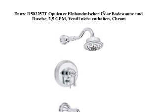 Danze D502257T Opulence Einhandmischer fÃ¼r Badewanne und
Dusche, 2,5 GPM, Ventil nicht enthalten, Chrom
 