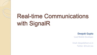 Real-time Communications
with SignalR
Deepak Gupta
 