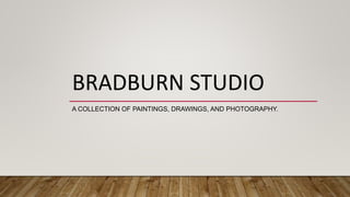 BRADBURN STUDIO
A COLLECTION OF PAINTINGS, DRAWINGS, AND PHOTOGRAPHY.
 