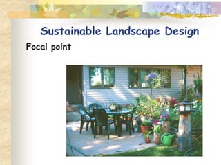 Focal point
Sustainable Landscape Design
 