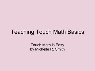 Teaching Touch Math Basics Touch Math is Easy by Michelle R. Smith 