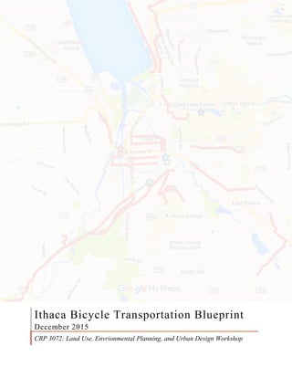 Ithaca Bicycle Transportation Blueprint
December 2015
CRP 3072: Land Use, Envrionmental Planning, and Urban Design Workshop
 