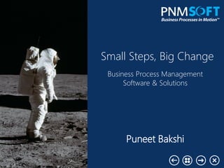 Small Steps, Big Change
Business Process Management
Software & Solutions
Puneet Bakshi
 
