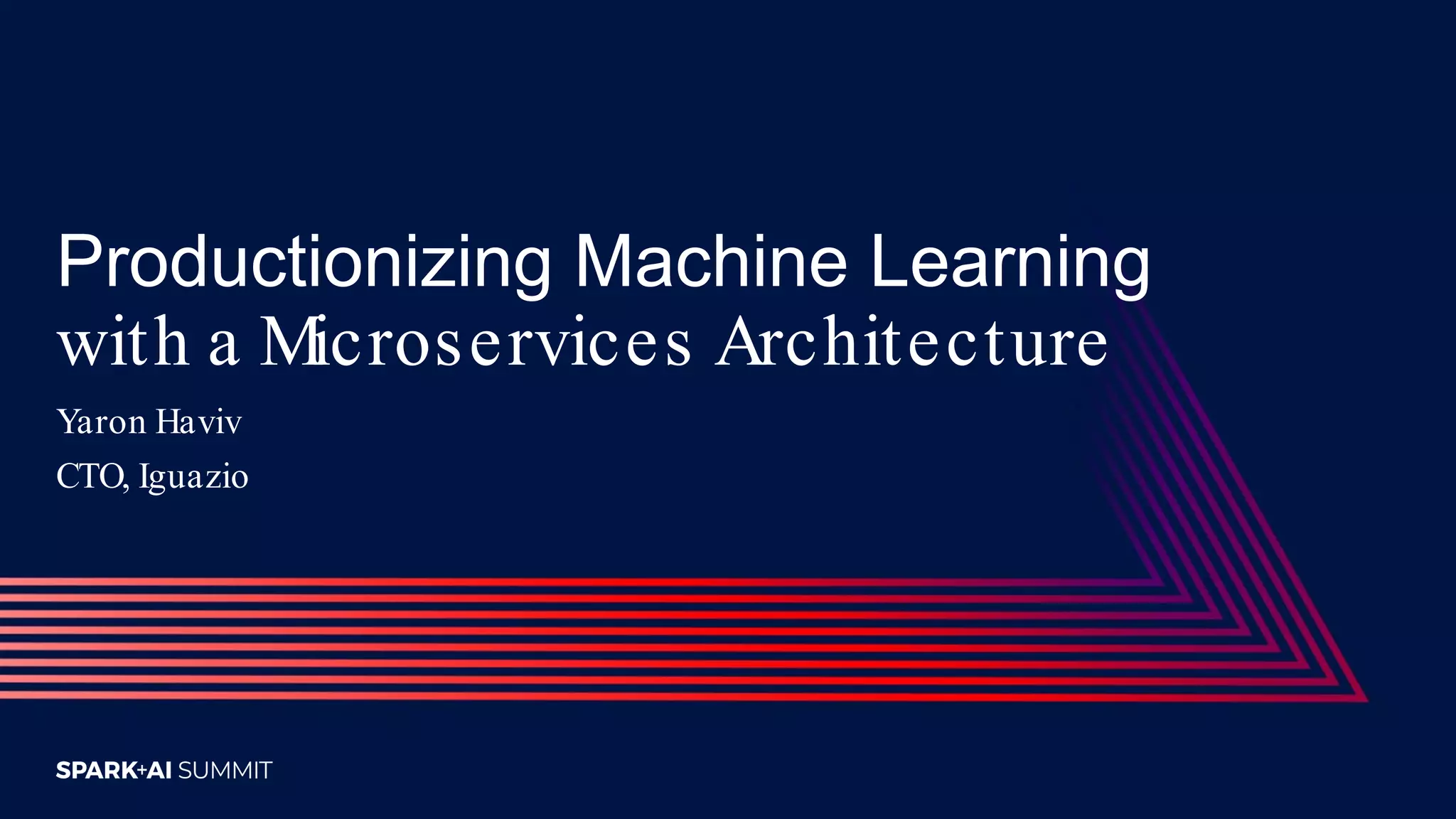 Productionizing Machine Learning with a Microservices Architecture Yaron Haviv CTO, Iguazio 
