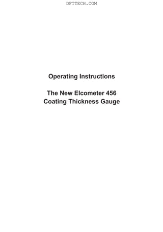 Operating Instructions
The New Elcometer 456
Coating Thickness Gauge
DFTTECH.COM
 