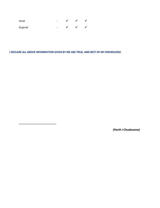 Hindi -   
Gujarati -   
I DECLARE ALL ABOVE INFORMATION GIVEN BY ME ARE TRUE, AND BEST OF MY KNOWLEDGE.
……………………………………………….
(Parth J Chudasama)
 