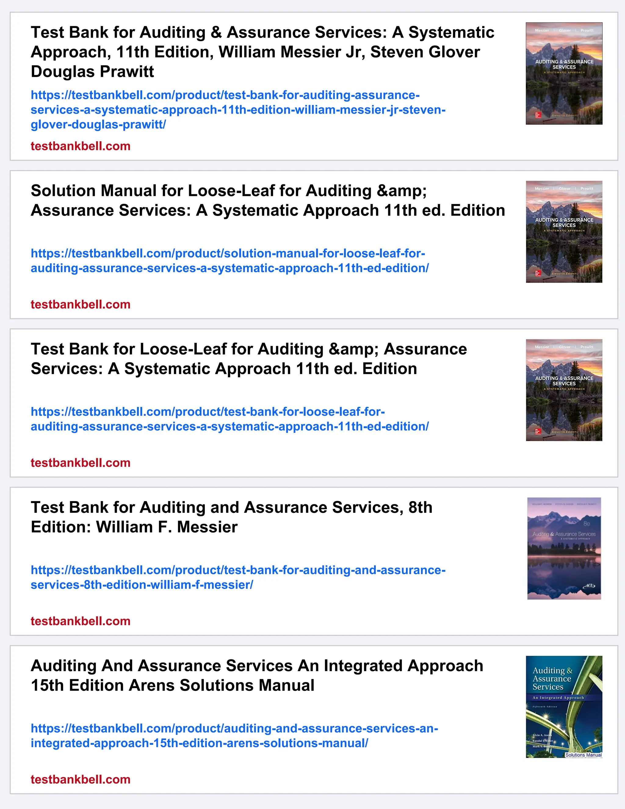 Test Bank for Auditing & Assurance Services: A Systematic
Approach, 11th Edition, William Messier Jr, Steven Glover
Douglas Prawitt
https://testbankbell.com/product/test-bank-for-auditing-assurance-
services-a-systematic-approach-11th-edition-william-messier-jr-steven-
glover-douglas-prawitt/
testbankbell.com
Solution Manual for Loose-Leaf for Auditing &amp;
Assurance Services: A Systematic Approach 11th ed. Edition
https://testbankbell.com/product/solution-manual-for-loose-leaf-for-
auditing-assurance-services-a-systematic-approach-11th-ed-edition/
testbankbell.com
Test Bank for Loose-Leaf for Auditing &amp; Assurance
Services: A Systematic Approach 11th ed. Edition
https://testbankbell.com/product/test-bank-for-loose-leaf-for-
auditing-assurance-services-a-systematic-approach-11th-ed-edition/
testbankbell.com
Test Bank for Auditing and Assurance Services, 8th
Edition: William F. Messier
https://testbankbell.com/product/test-bank-for-auditing-and-assurance-
services-8th-edition-william-f-messier/
testbankbell.com
Auditing And Assurance Services An Integrated Approach
15th Edition Arens Solutions Manual
https://testbankbell.com/product/auditing-and-assurance-services-an-
integrated-approach-15th-edition-arens-solutions-manual/
testbankbell.com
 