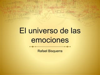 El universo de las
emociones
Rafael Bisquerra
 