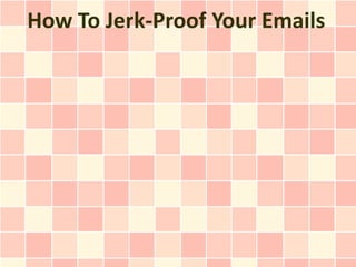 How To Jerk-Proof Your Emails
 