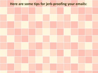 Here are some tips for jerk-proofing your emails:
 