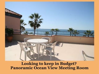 Looking to keep in Budget?  Panoramic Ocean View Meeting Room 