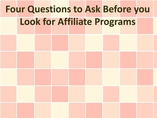Four Questions to Ask Before you
   Look for Affiliate Programs
 