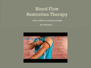 Blood Flow
Restriction Therapy
And it’s effects on muscular strength
By Cody Small
 