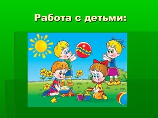 Работа с детьми:Работа с детьми:
 