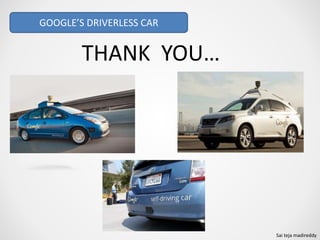 THANK YOU…
GOOGLE’S DRIVERLESS CAR
Sai teja madireddy
 