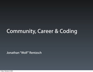 Community, Career & Coding


           Jonathan “Wolf” Rentzsch




Friday, February 6, 2009
 