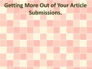 Getting More Out of Your Article
         Submissions.
 